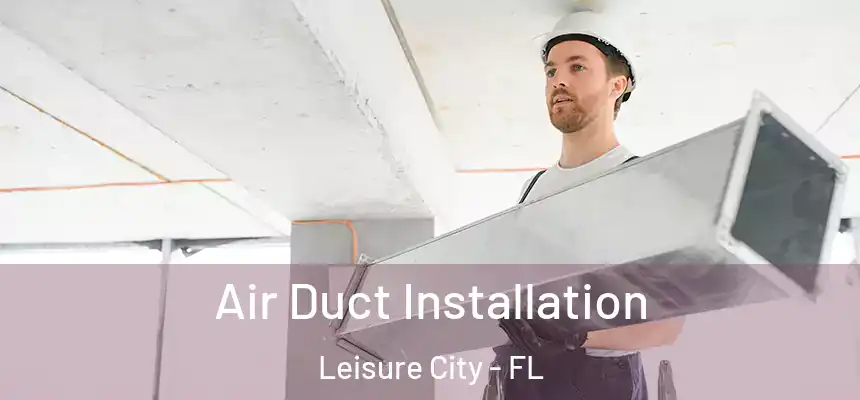 Air Duct Installation Leisure City - FL