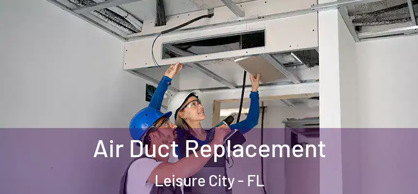 Air Duct Replacement Leisure City - FL