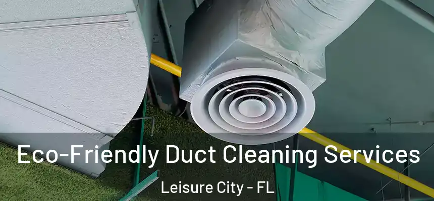 Eco-Friendly Duct Cleaning Services Leisure City - FL